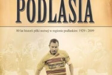 Piłkarskie Dzieje Podlasia  - pionierska monografia