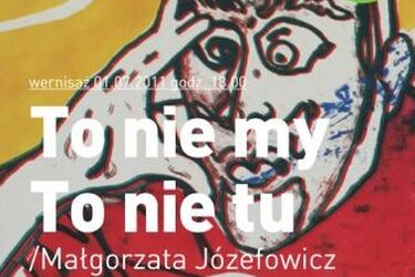 To nie my To nie tu. Wystawa Małgorzaty Józefowicz