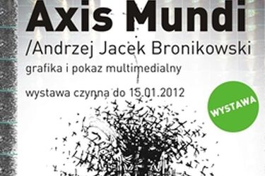 Axis Mundi. Pokaz multimedialny i wystawa grafiki Andrzeja Jacka Bronikowskiego