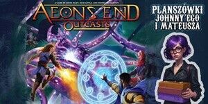 Aeon's End: Wygnańcy na Plnszówkach Johnny'ego i Mateusza