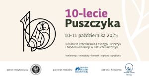 Jubileusz Przedszkola Leśnego Puszczyk i Modelu edukacji w naturze Puszczyk - Warsztaty