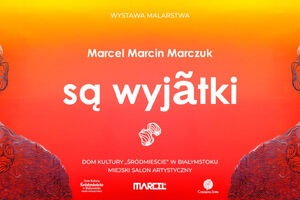 Wystawa „Są wyjątki” Marcela Marcina Marczuka