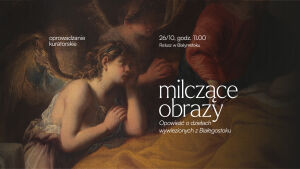 Milczące obrazy | Opowieść o dziełach wywiezionych z Białegostoku oprowadzanie kuratorskie