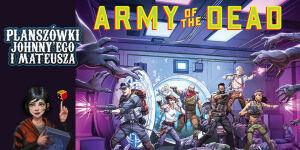 Army of the Dead na Planszówkach Johnny'ego i Mateusza