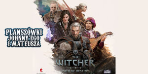 Planszówki Johnny'ego i Mateusza | Wiedźmin: Ścieżka Przeznaczenia