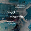 Wystawa „Mapy mentalne” Dominiki Borys-Prus