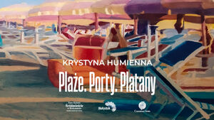 „Plaże. Porty. Platany” - wystawa malarstwa Krystyny Humiennej