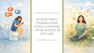W 2026 roku ograniczam scrollowanie i żyję więcej w offline - warsztaty dla kobiet