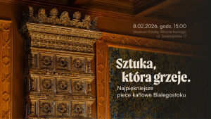 Sztuka, która grzeje. Najpiękniejsze piece kaflowe Białegostoku.