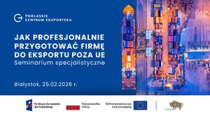 Seminarium specjalistyczne: „Jak przygotować się do eksportu poza UE”