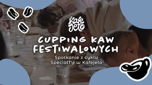 Cupping kaw festiwalowych - SpecialTY w Kafejeto