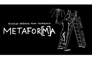  „METAFOR[M]A” Przegląd Krótkich Form Teatralnych