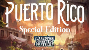 Puerto Rico 1897: Edycja specjalna na Planszówkach Johnny'ego i Mateusza