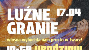 Luźne Granie / Wiosna wybuchła nam prosto w twarz / 10-te urodziny