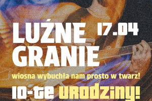 Luźne Granie / Wiosna wybuchła nam prosto w twarz / 10-te urodziny
