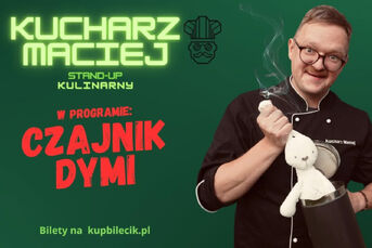 Maciej Kucharz - kulinarny stand-up "Czajnik dymi"