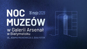Noc Muzeów w Galerii Arsenał 