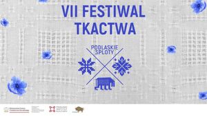 Podlaskie Sploty – VII Festiwal Tkactwa