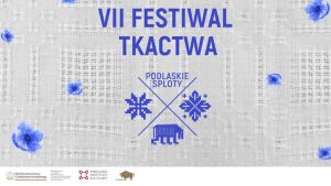 Podlaskie Sploty – VII Festiwal Tkactwa