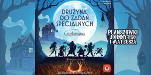 Drużyna do zadań specjalnych na Planszówkach Johnny'ego i Mateusza