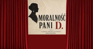 Moralność Pani D. - pokaz finałowy grupy bernART PROGRES na podstawie Gabrieli Zapolskiej