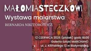 Małomiasteczkowi - wystawa malarstwa Bernardy Nikitorowicz