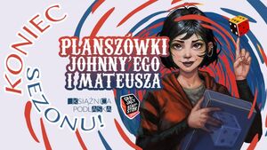 Finał Sezonu Planszówek Johnny'ego i Mateusza