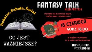 Fantasy Talk: Co jest ważniejsze? Bohater, świat czy fabuła?