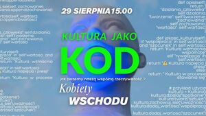 Kultura jako kod – jak piszemy naszą wspólną rzeczywistość? | Festiwal Kobiety Wschodu