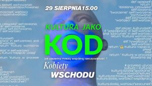 Kultura jako kod – jak piszemy naszą wspólną rzeczywistość? | Festiwal Kobiety Wschodu