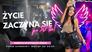Sobota w Lofcie | Tu życie zaczyna się po 30