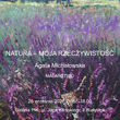 Natura - Moja Rzeczywistość | Agata Michałowska