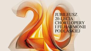 Jubileusz 20-lecia Chóru Opery i Filharmonii Podlaskiej