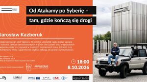 "Od Atakamy po Syberię - tam, gdzie kończą się drogi" - spotkanie z Jarosławem Kazberukiem