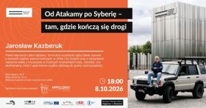 "Od Atakamy po Syberię - tam, gdzie kończą się drogi" - spotkanie z Jarosławem Kazberukiem