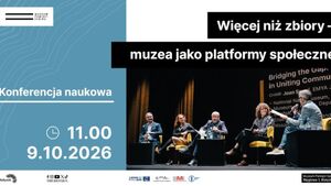 "Więcej niż zbiory - muzea jako platformy społeczne" - międzynarodowa konferencja naukowa
