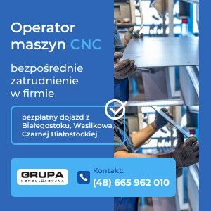 Operator Maszyn CNC - Czarna Białostocka (bezpłatny dojazd z B-stoku, Wasilkowa i Cz. B-ckiej)