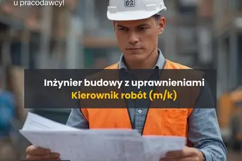 Inżynier Budowy z uprawnieniami / Kierownik Robót 