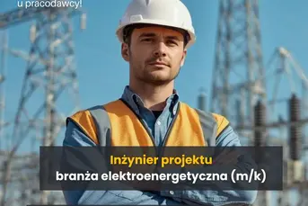 Inżynier Projektu (k/m) branża elektroenergetyczna