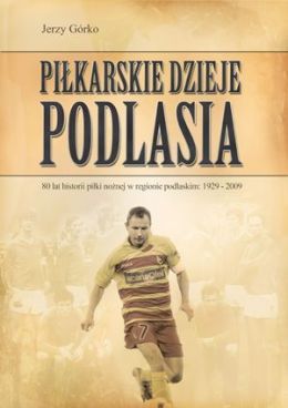 Piłkarskie Dzieje Podlasia  - pionierska monografia