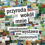 Przyroda wokół mnie. Wystawa pokonkursowa