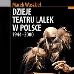 Marek Waszkiel opisał historię współczesnego teatru lalkowego w Polsce