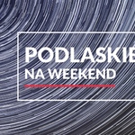 Co robić w weekend na Podlasiu? Powstał nowy folder turystyczny