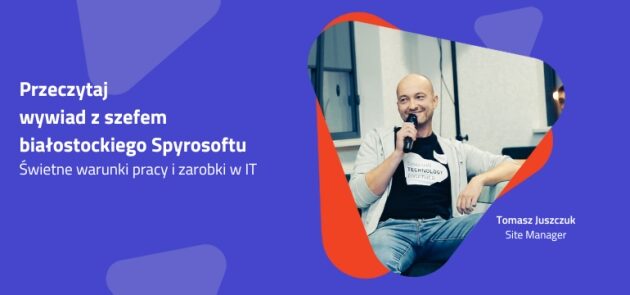 Spyrosoft oferuje świetne warunki i rozwój. Jak się pracuje informatykom w Białymstoku?