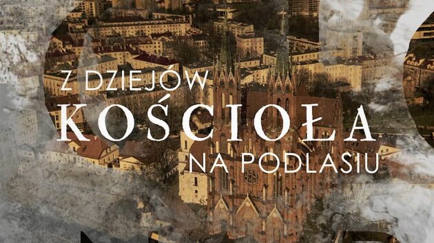 "Z dziejów Kościoła na Podlasiu" – Archidiecezja zachęca do obejrzenia filmów
