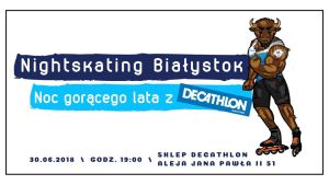 Noc gorącego lata z Decathlonem - 4. Nightskating Białystok 2018