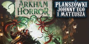 Arkham Horror 3 edycja na Planszówkach Johnny'ego i Mateusza