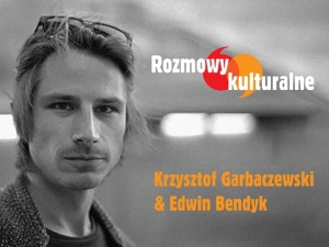 Rozmowy kulturalne: Krzysztof Garbaczewski i Edwin Bendyk