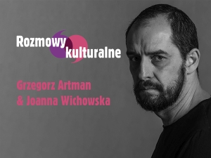 Rozmowy kulturalne: Grzegorz Artman i Joanna Wichowska