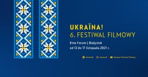 Ukraїna! 6. Festiwal Filmowy w Białymstoku